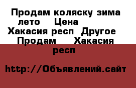 Продам коляску зима-лето  › Цена ­ 2 500 - Хакасия респ. Другое » Продам   . Хакасия респ.